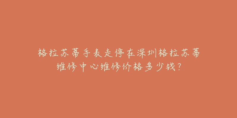 格拉苏蒂手表走停在深圳格拉苏蒂维修中心维修价格多少钱?-名表号 格拉苏蒂手表走停在深圳格拉苏蒂维修中心维修价格多少钱?