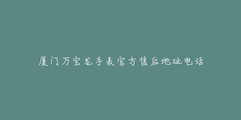 厦门万宝龙手表官方售后地址电话-名表号 厦门万宝龙手表官方售后地址电话