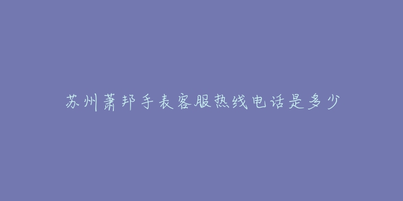 苏州萧邦手表客服热线电话是多少-名表号 苏州萧邦手表客服热线电话是多少