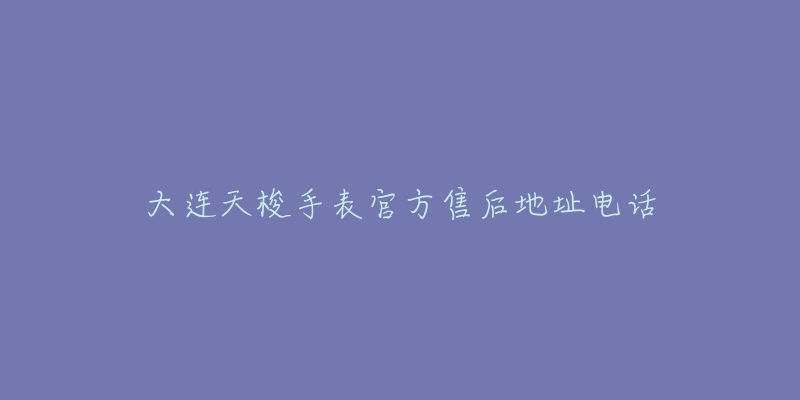 大连天梭手表官方售后地址电话-名表号 大连天梭手表官方售后地址电话