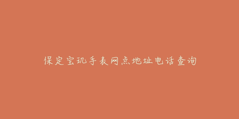 保定宝玑手表网点地址电话查询-名表号 保定宝玑手表网点地址电话查询