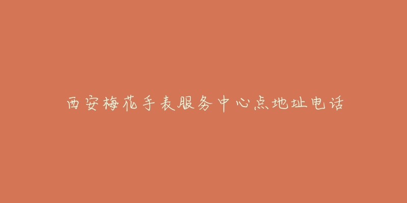 西安梅花手表服务中心点地址电话-名表号 西安梅花手表服务中心点地址电话