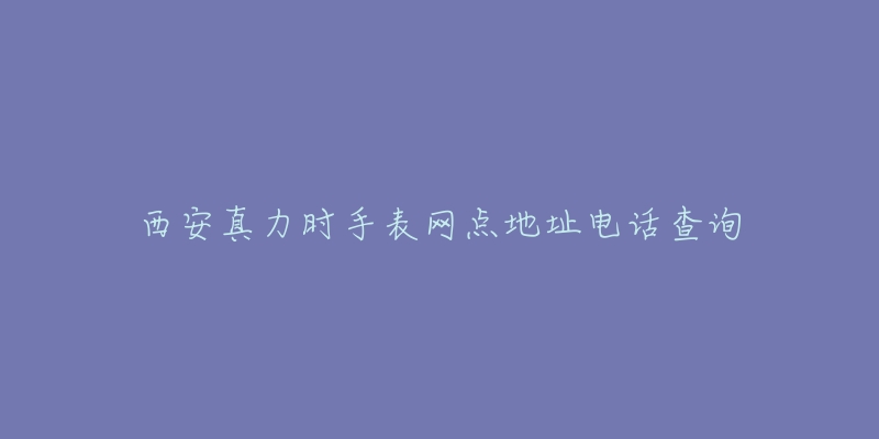西安真力时手表网点地址电话查询-名表号 西安真力时手表网点地址电话查询