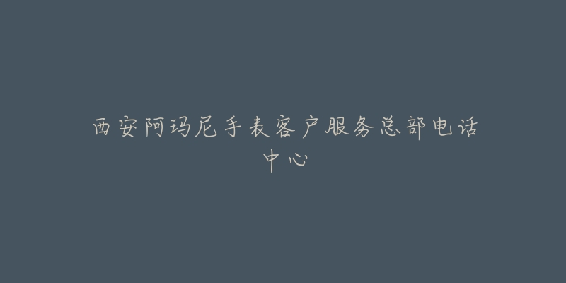 西安阿玛尼手表客户服务总部电话中心-名表号 西安阿玛尼手表客户服务总部电话中心