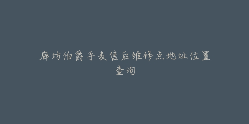 廊坊伯爵手表售后维修点地址位置查询-名表号 廊坊伯爵手表售后维修点地址位置查询