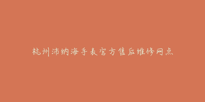 杭州沛纳海手表官方售后维修网点-名表号 杭州沛纳海手表官方售后维修网点