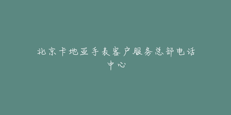 北京卡地亚手表客户服务总部电话中心-名表号 北京卡地亚手表客户服务总部电话中心