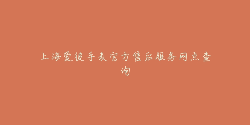 上海爱彼手表官方售后服务网点查询-名表号 上海爱彼手表官方售后服务网点查询