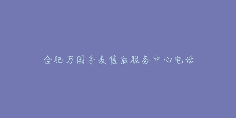 合肥万国手表售后服务中心电话-名表号 合肥万国手表售后服务中心电话