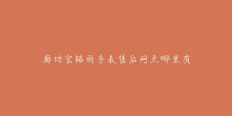 廊坊宝格丽手表售后网点哪里有