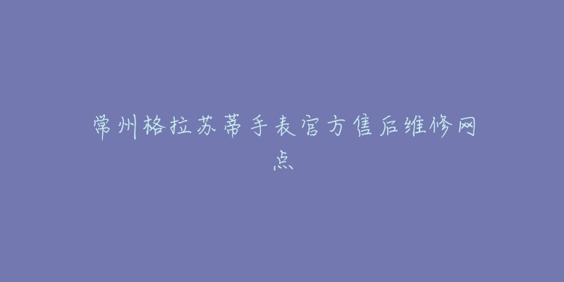 常州格拉苏蒂手表官方售后维修网点-名表号 常州格拉苏蒂手表官方售后维修网点