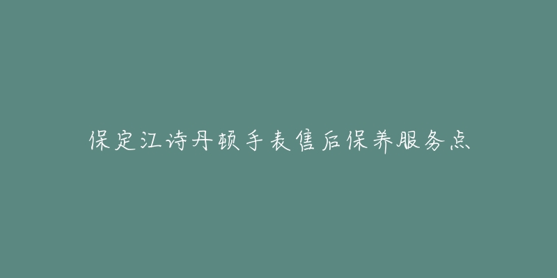 保定江诗丹顿手表售后保养服务点-名表号 保定江诗丹顿手表售后保养服务点