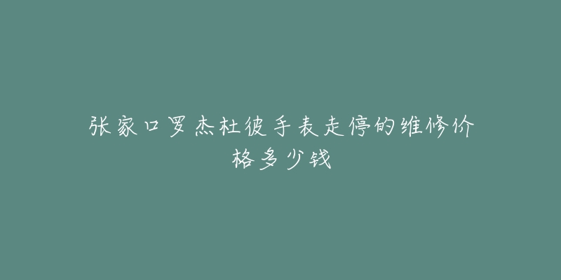 张家口罗杰杜彼手表走停的维修价格多少钱-名表号 张家口罗杰杜彼手表走停的维修价格多少钱