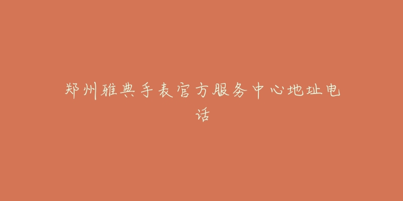郑州雅典手表官方服务中心地址电话-名表号 郑州雅典手表官方服务中心地址电话