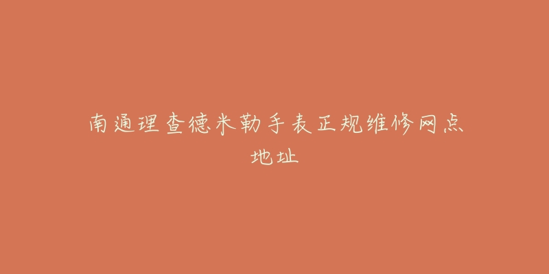 南通理查德米勒手表正规维修网点地址-名表号 南通理查德米勒手表正规维修网点地址