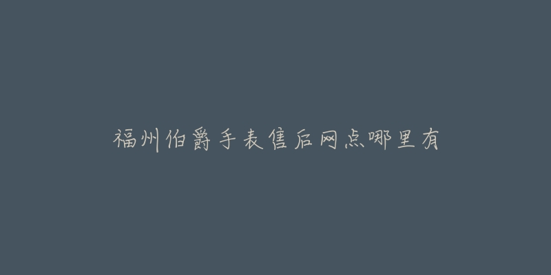 福州伯爵手表售后网点哪里有-名表号 福州伯爵手表售后网点哪里有