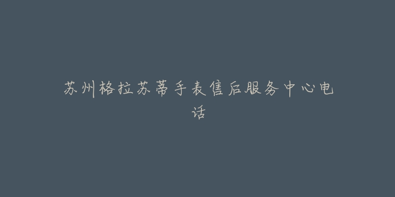 苏州格拉苏蒂手表售后服务中心电话-名表号 苏州格拉苏蒂手表售后服务中心电话
