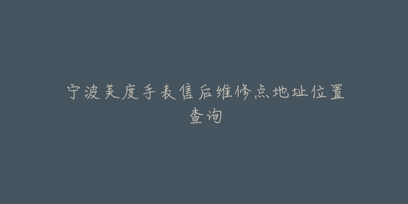 宁波美度手表售后维修点地址位置查询