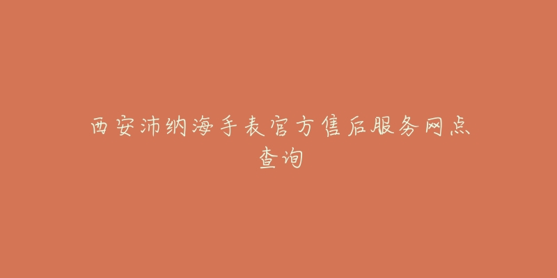 西安沛纳海手表官方售后服务网点查询