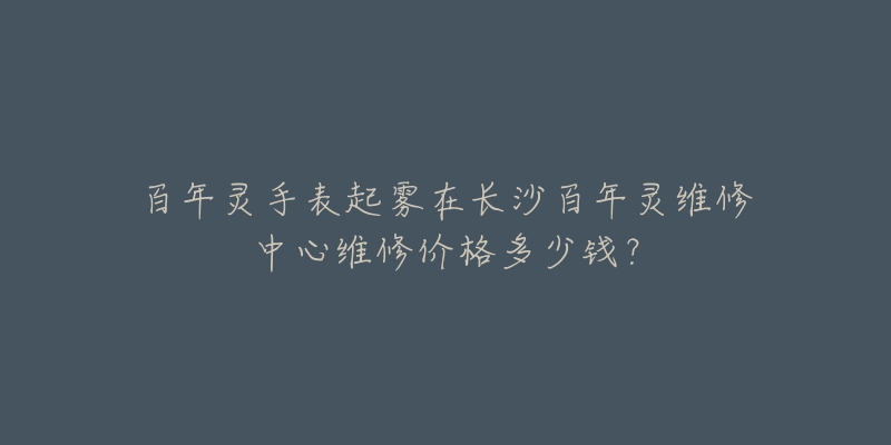 百年灵手表起雾在长沙百年灵维修中心维修价格多少钱?-名表号 百年灵手表起雾在长沙百年灵维修中心维修价格多少钱?