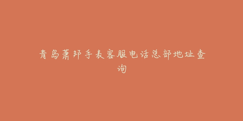 青岛萧邦手表客服电话总部地址查询-名表号 青岛萧邦手表客服电话总部地址查询